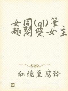 女同(gl)笔趣阁双女主小说