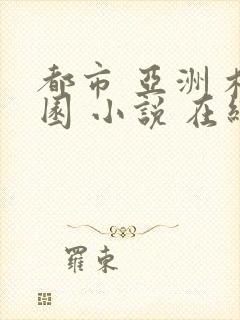 都市 亚洲 校园 小说 在线阅读全文