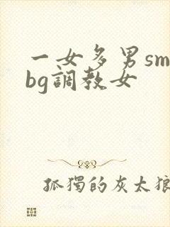 一女多男sm文bg调教女