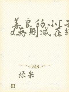 善良的小[子hd无删减在线观看免费第