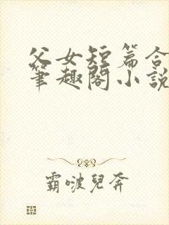 父女短篇合集_笔趣阁小说