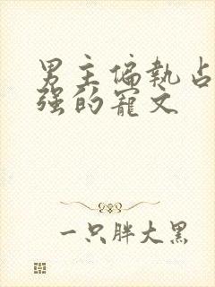 男主偏执占有欲强的宠文封面