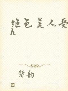 绝色美人受辱记h
