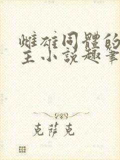 雌雄同体的双女主小说趣笔阁