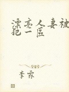 漂亮人妻被公侵犯一区