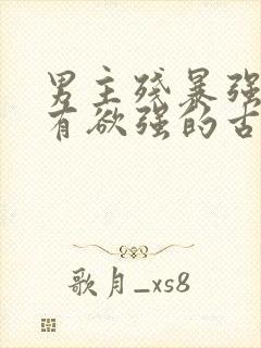 男主残暴强势占有欲强的古言小说