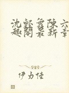 沈轻舞陈六何笔趣阁最新章节内容