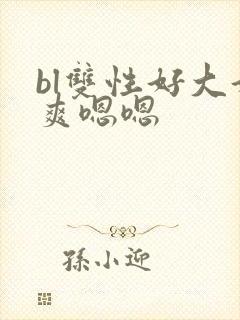 bl双性好大好爽嗯嗯