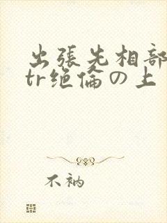 出张先相部屋ntr绝伦の上司に一中封面
