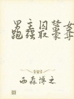 男主囚禁女主逃跑强取豪夺小说