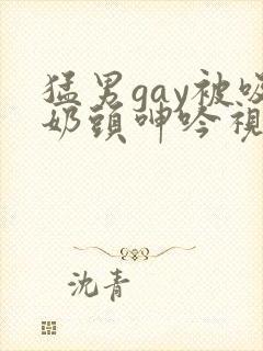 猛男gay被吸奶头呻吟视频男男