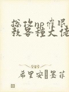 总攻np催眠调教各种大佬h封面