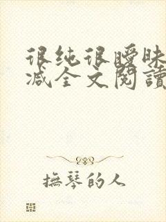 很纯很暧昧无删减全文阅读