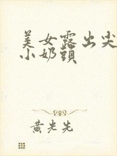 美女露出尖尖的小奶头