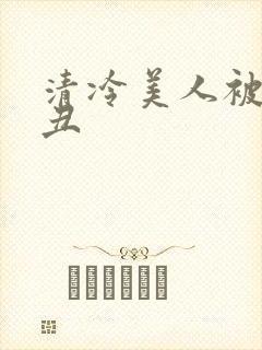 清冷美人被老肥丑