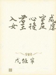 入君心穿成虐文女主后反虐男主封面