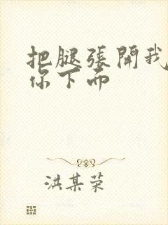 把腿张开我要舔你下面