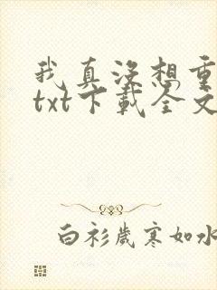 我真没想重生啊txt下载全文