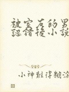 被室友的男朋友认错后小说