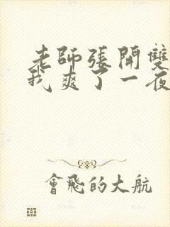 老师张开双腿让我爽了一夜