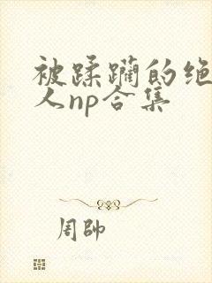 被蹂躏的绝色美人np合集