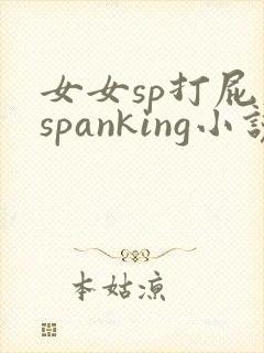 女女sp打屁股spanking小说