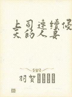 上司连续侵犯7天的人妻