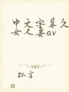 中文字幕久久熟女人妻av