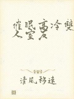 催眠高冷双性美人室友封面