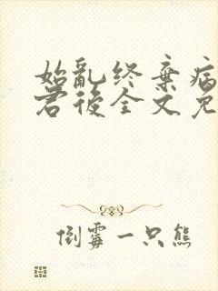 始乱终弃病弱仙君后全文免费阅读