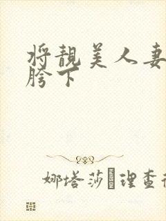 将靓美人妻征服胯下