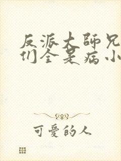 反派大师兄师妹们全是病小说