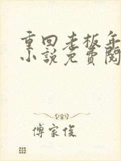 重回老板年少时小说免费阅读