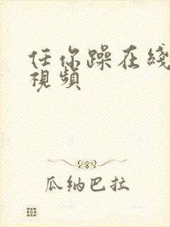 任你躁在线播放视频