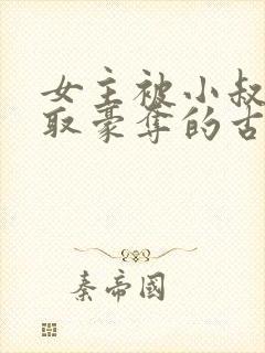 女主被小叔子强取豪夺的古言