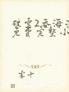 破云2吞海淮上免费完整小说