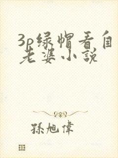 3p绿帽看自己老婆小说