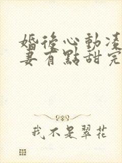 婚后心动凌总追妻有点甜完本