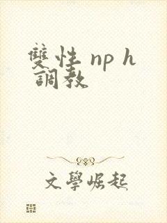 双性 np h 调教