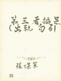 第三者插足合集(出轨 勾引 上位)