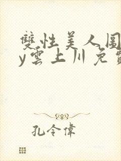 双性美人图鉴by云上川免费阅读笔趣阁