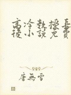 高冷教授长批之后小说免费阅读
