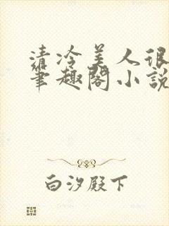 清冷美人很重欲笔趣阁小说