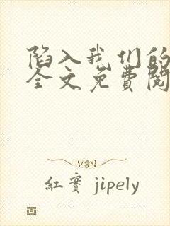 陷入我们的热恋全文免费阅读最新封面