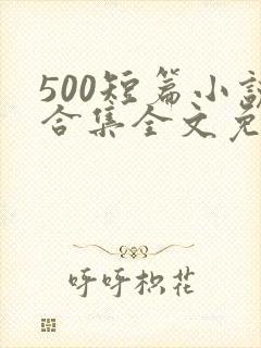 500短篇小说合集全文免费下载