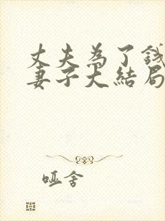 丈夫为了钱牺牲妻子大结局