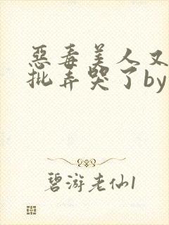 恶毒美人又被疯批弄哭了by封面