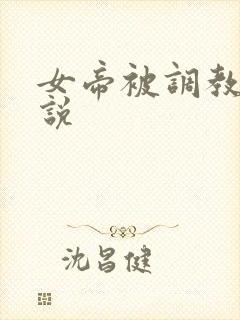 女帝被调教的小说