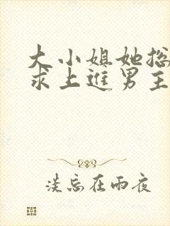 大小姐她总是不求上进男主身份