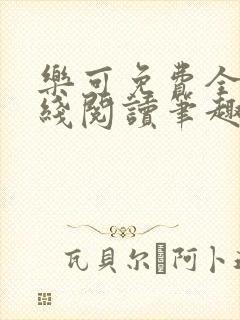 乐可免费全文在线阅读笔趣阁